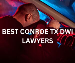 BEST CONROE TX DWI LAWYERS