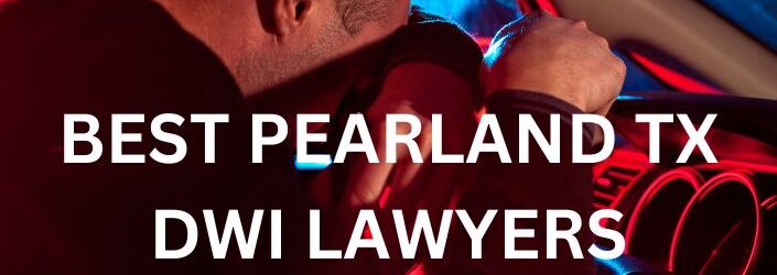 BEST PEARLAND TX DWI LAWYERS